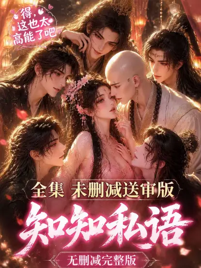 古风AI漫剧《知知私语》高清全集免费在线观看-双男主动漫无广告极速播放-知知私语大结局完整版资源